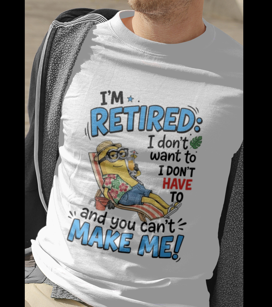 Minion Beach I'm Retired I Don't Want To I Don't Have To And You Can't Make Me Island Vibes T-Shirt