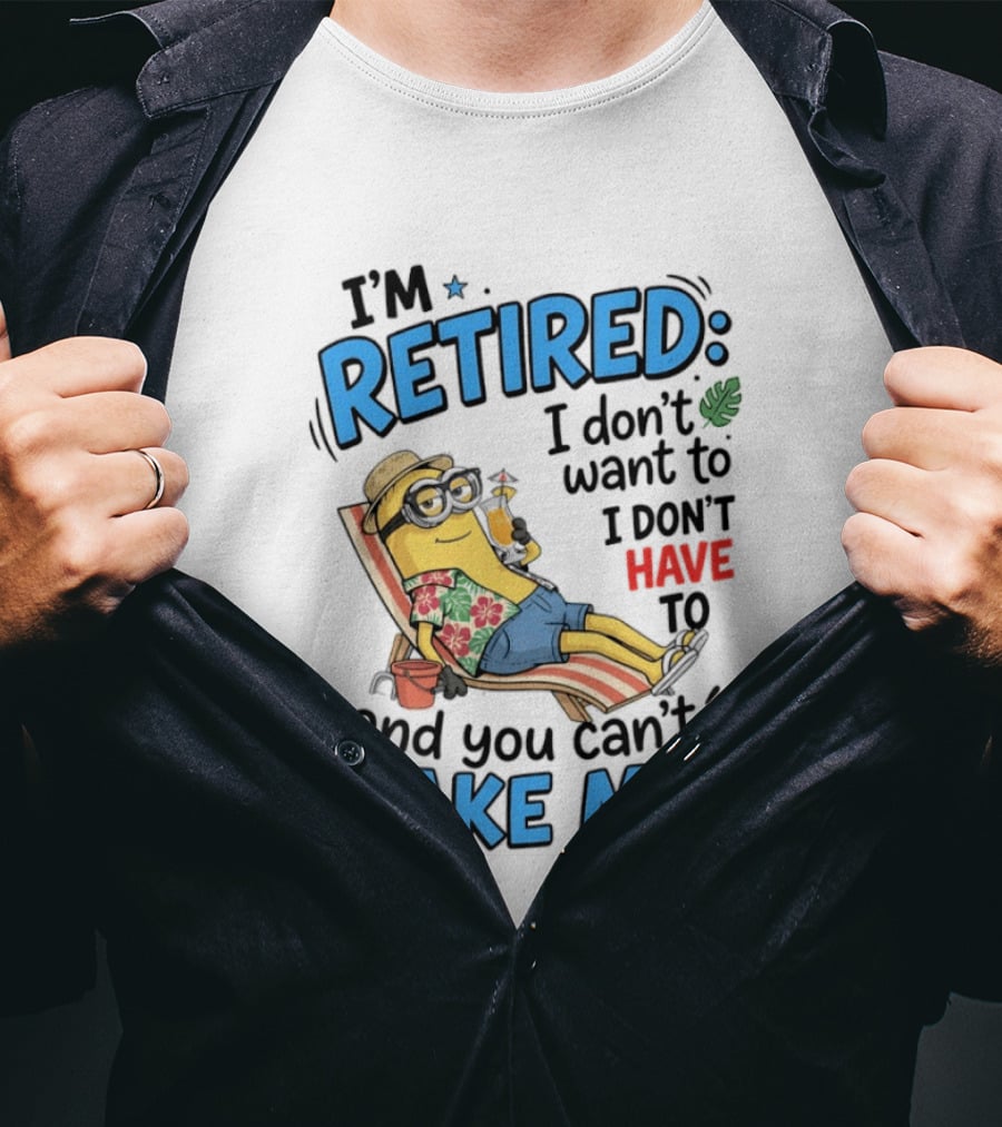 Minion Beach I'm Retired I Don't Want To I Don't Have To And You Can't Make Me Island Vibes T-Shirt