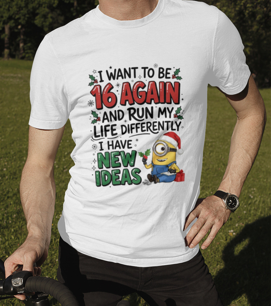 Minion Christmas I Want To Be 16 Again And Run My Life Differently I Have New Ideas Santa Hat T-Shirt