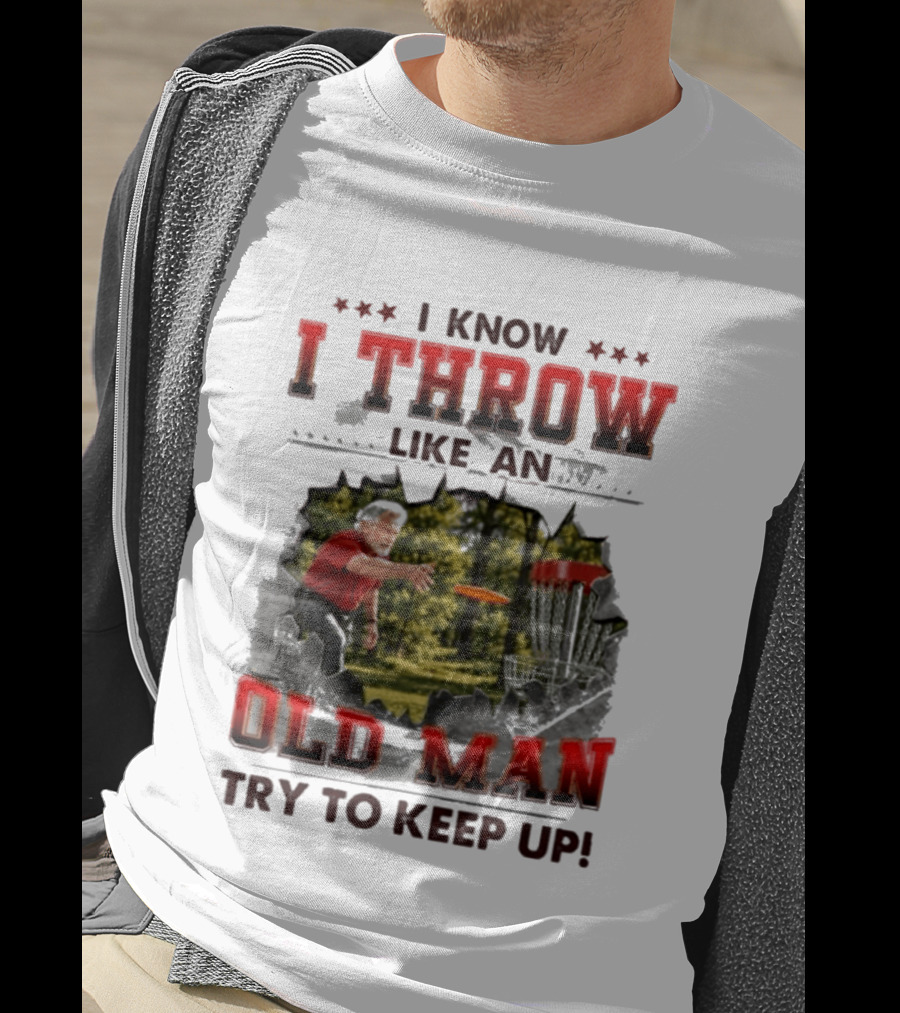 I Know I Throw Like An Old Man Try To Keep Up Disc Golf T-Shirt
