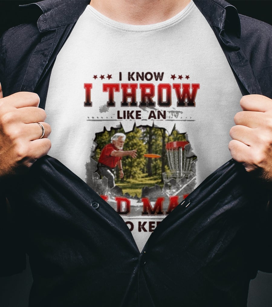 I Know I Throw Like An Old Man Try To Keep Up Disc Golf T-Shirt