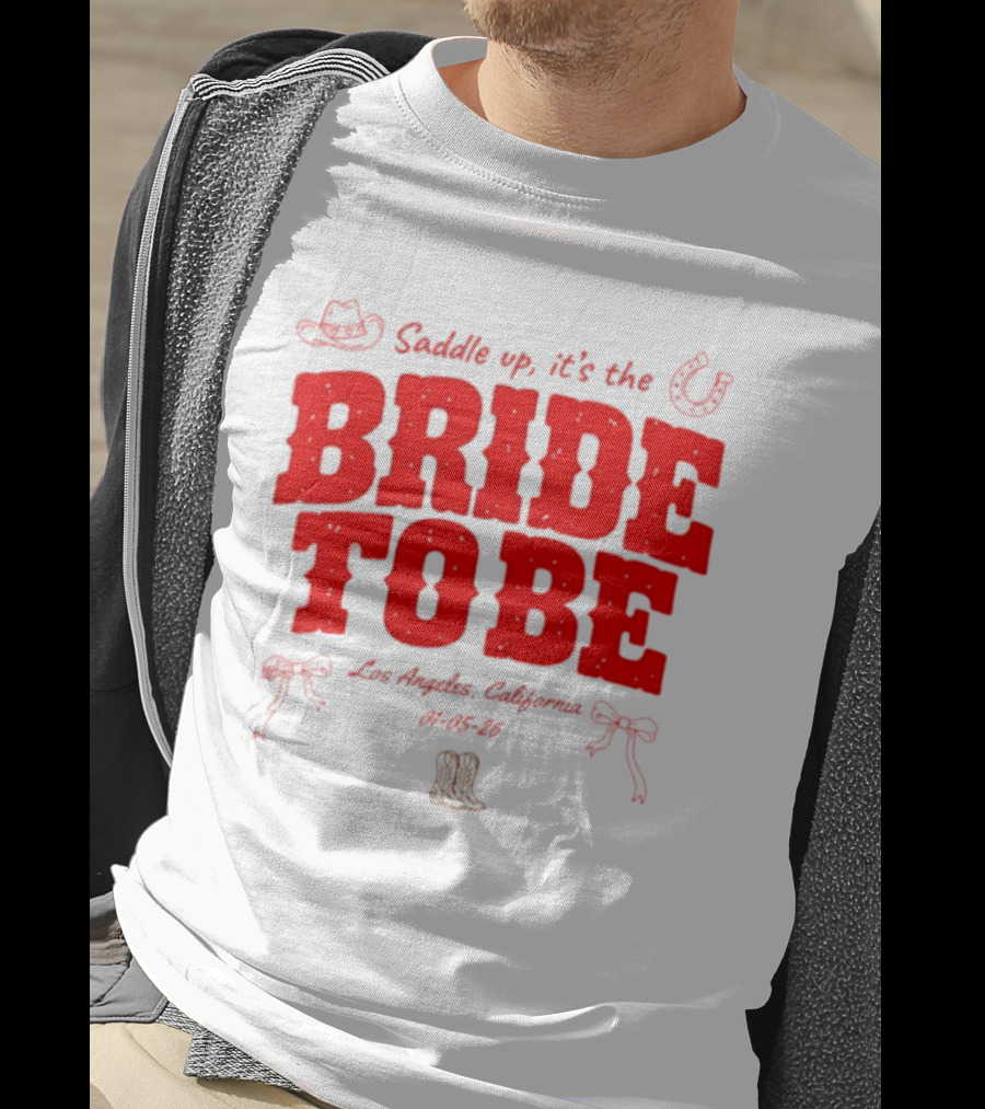 Saddle Up It's The Bride To Be Los Angeles California 04 05 26 T-Shirt
