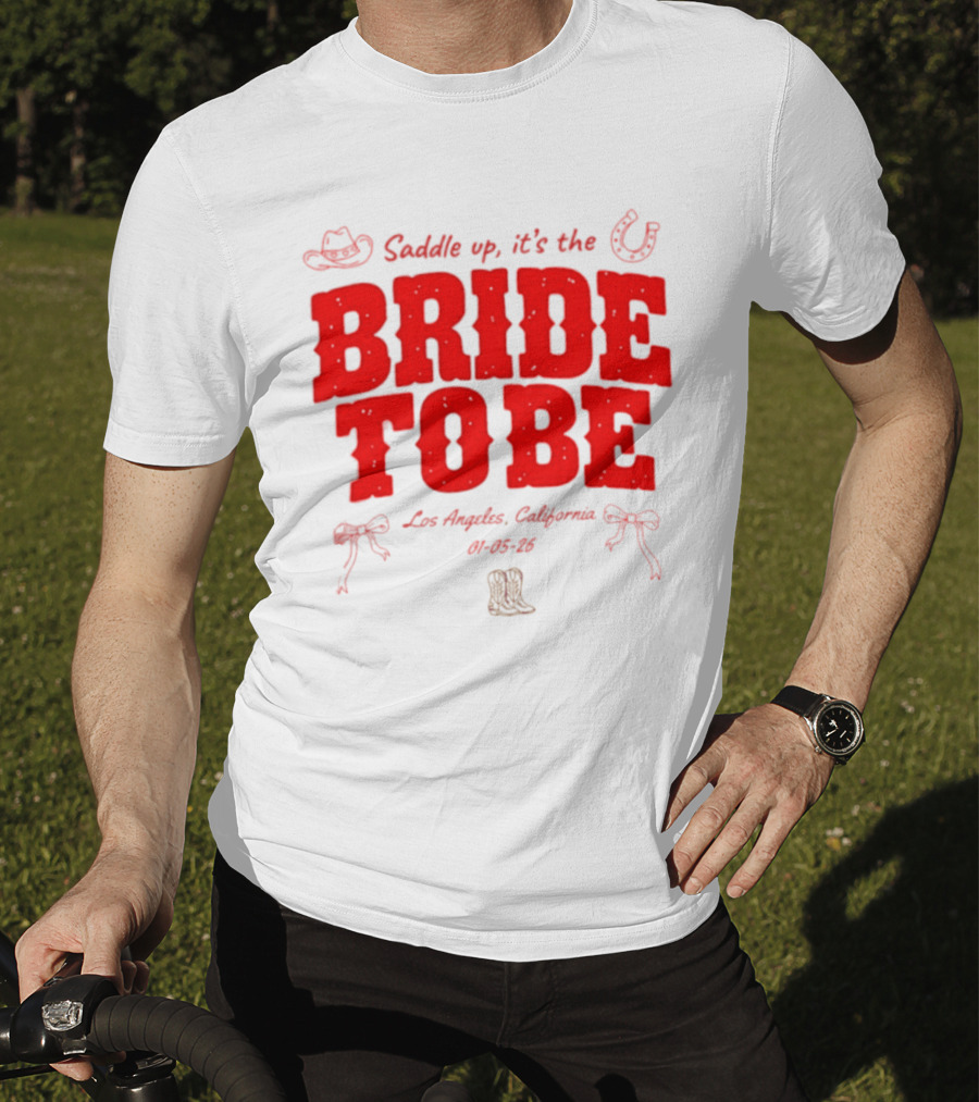 Saddle Up It's The Bride To Be Los Angeles California 04 05 26 T-Shirt