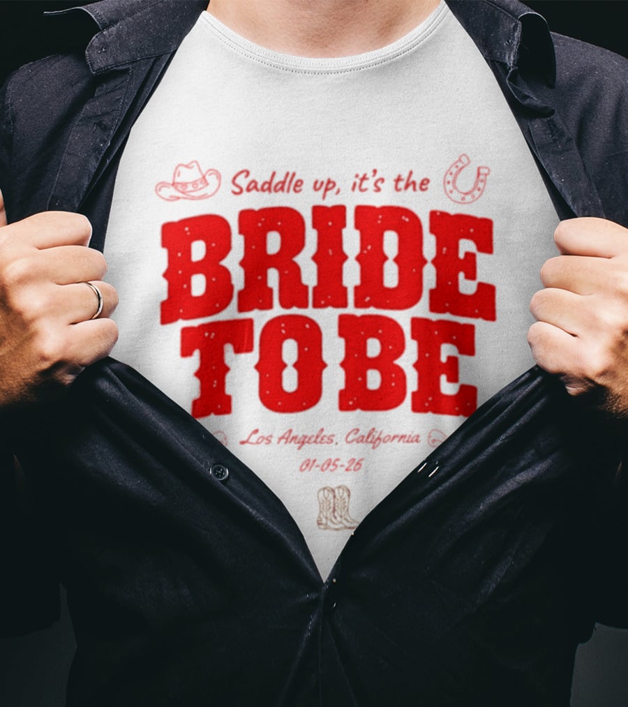 Saddle Up It's The Bride To Be Los Angeles California 04 05 26 T-Shirt