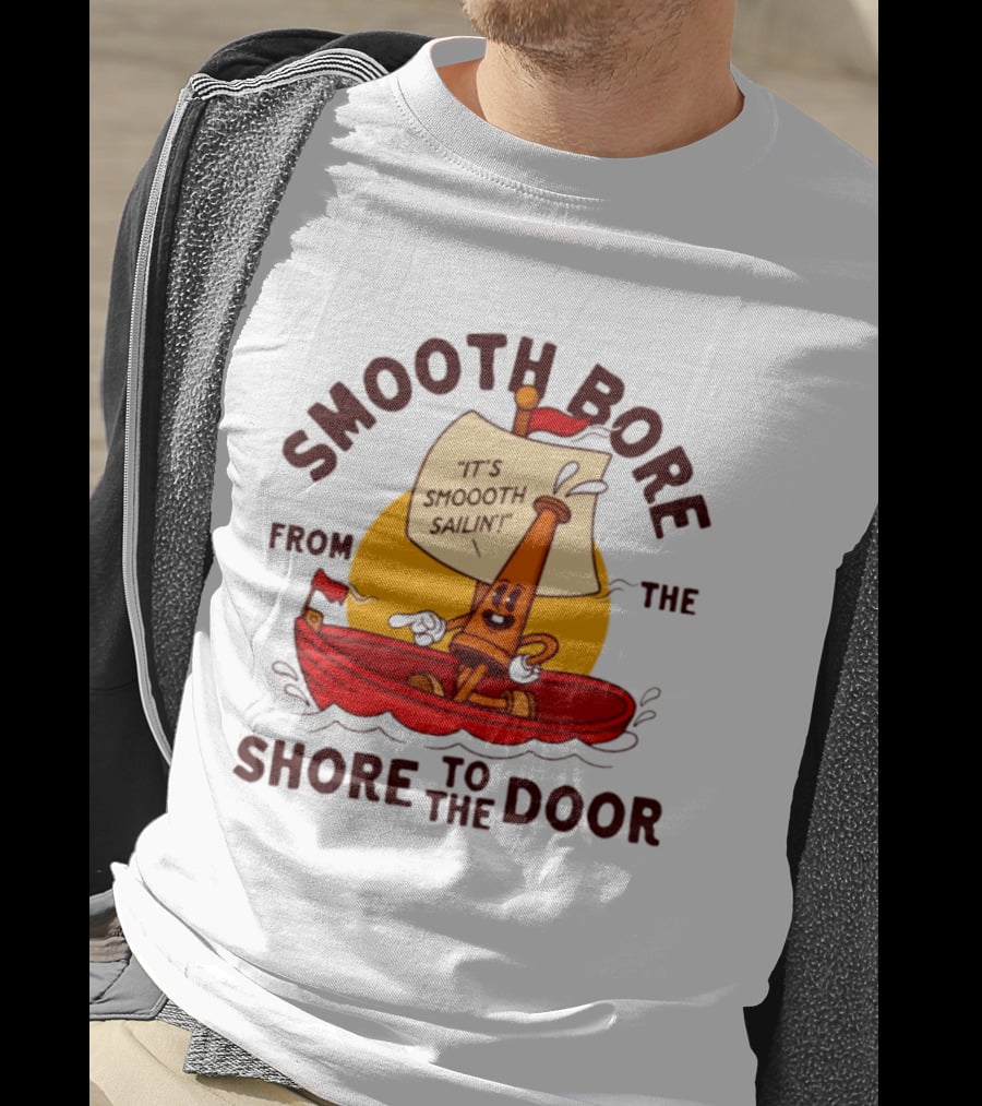 Smooth Bore It's Smoooth Sailin' From The Shore To The Door T-Shirt