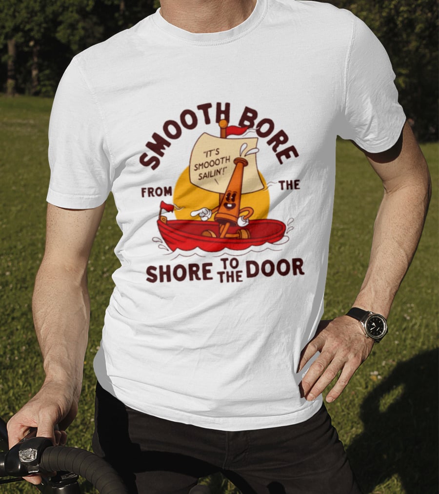 Smooth Bore It's Smoooth Sailin' From The Shore To The Door T-Shirt