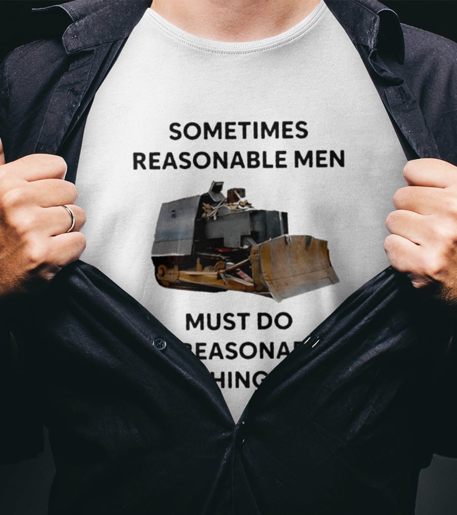 Sometimes Reasonable Men Must Do Unreasonable Things Killdozer T-Shirt