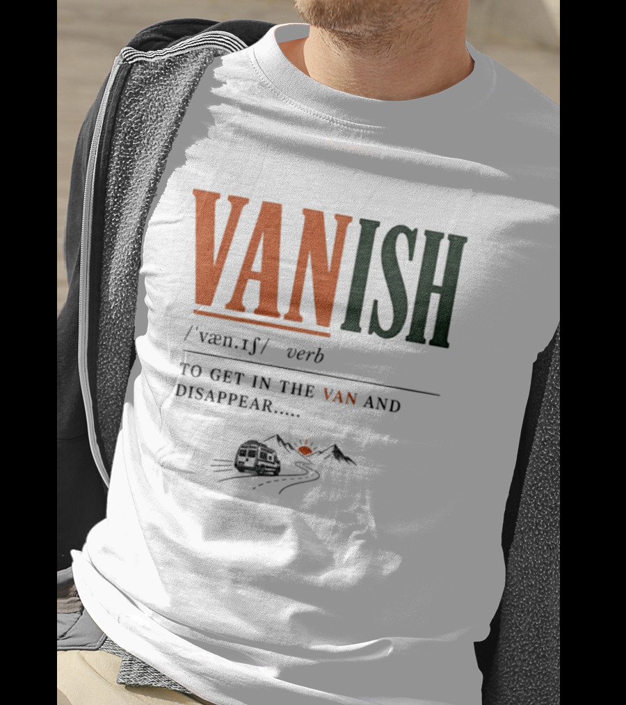Vanish Verb Get In The Van And Disappear Travel Adventure T-Shirt