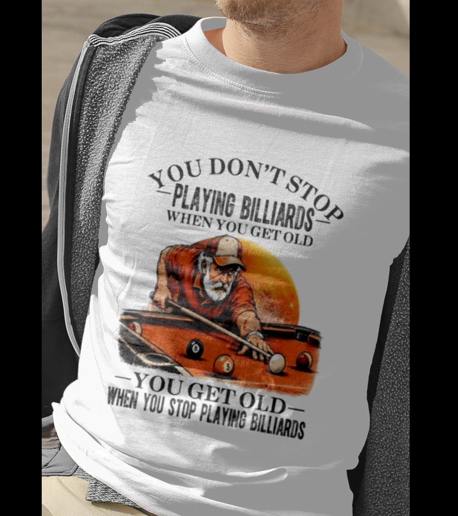 You Don't Stop Playing Billiards When You Get Old You Get Old When You Stop Playing Billiards Vintage Pool Player T-Shirt