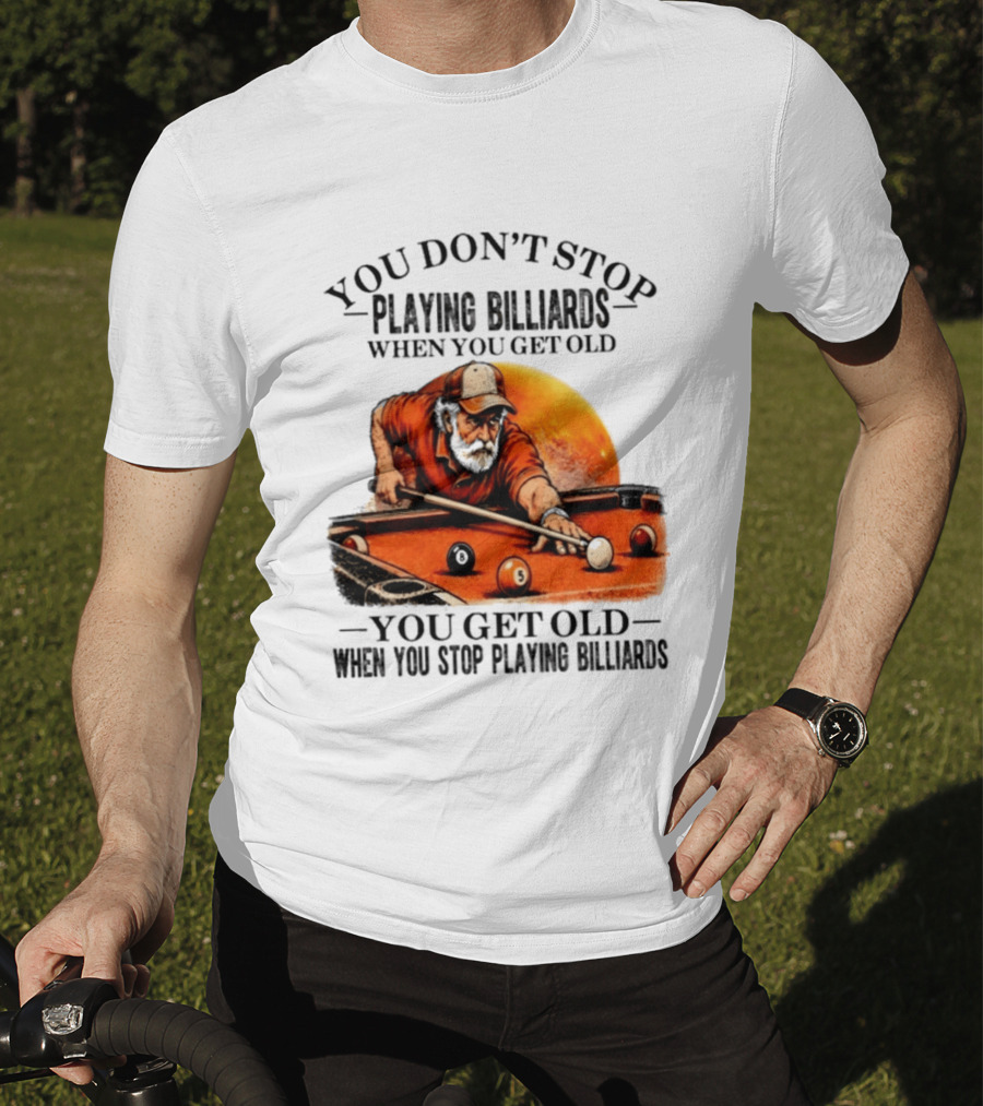 You Don't Stop Playing Billiards When You Get Old You Get Old When You Stop Playing Billiards Vintage Pool Player T-Shirt