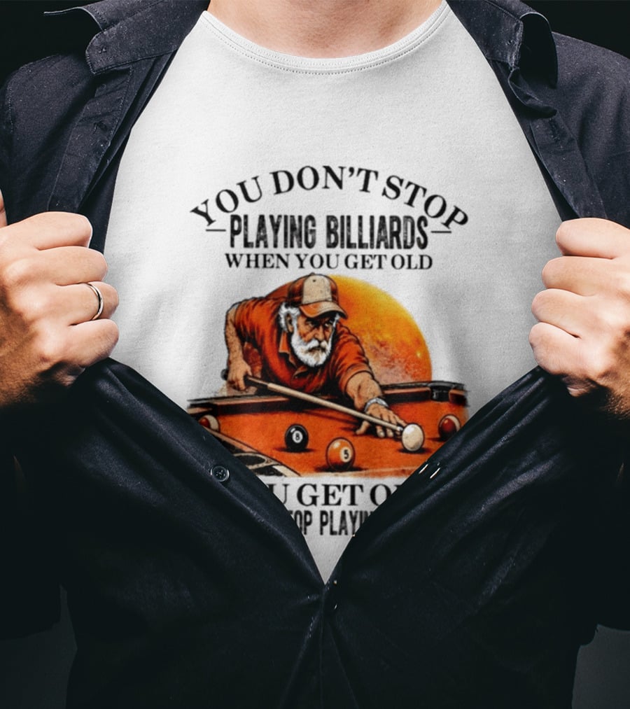 You Don't Stop Playing Billiards When You Get Old You Get Old When You Stop Playing Billiards Vintage Pool Player T-Shirt