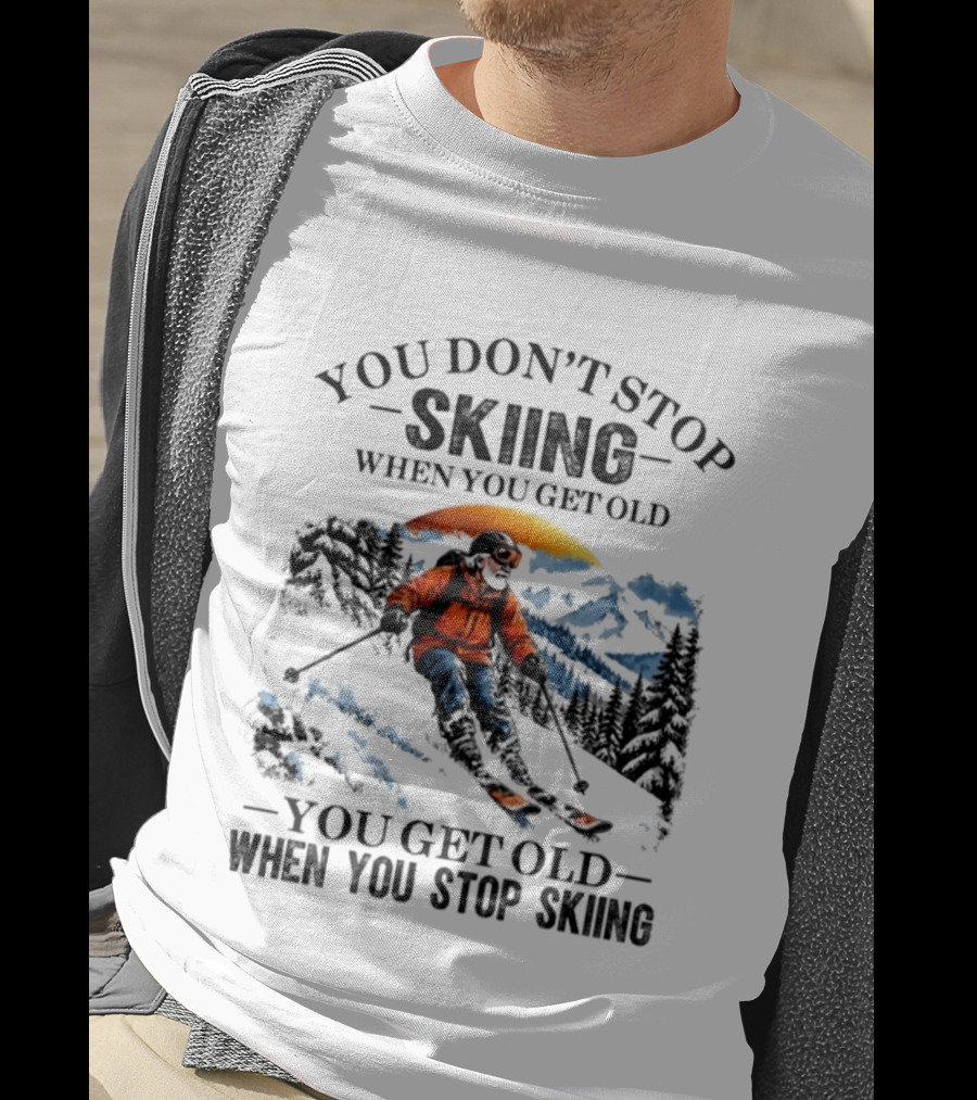 You Don't Stop Skiing Mountain Adventure You Get Old When You Stop Skiing T-Shirt