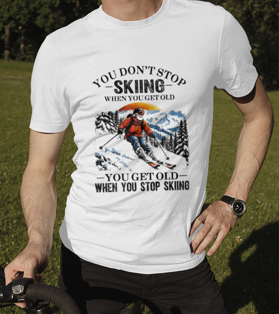 You Don't Stop Skiing Mountain Adventure You Get Old When You Stop Skiing T-Shirt
