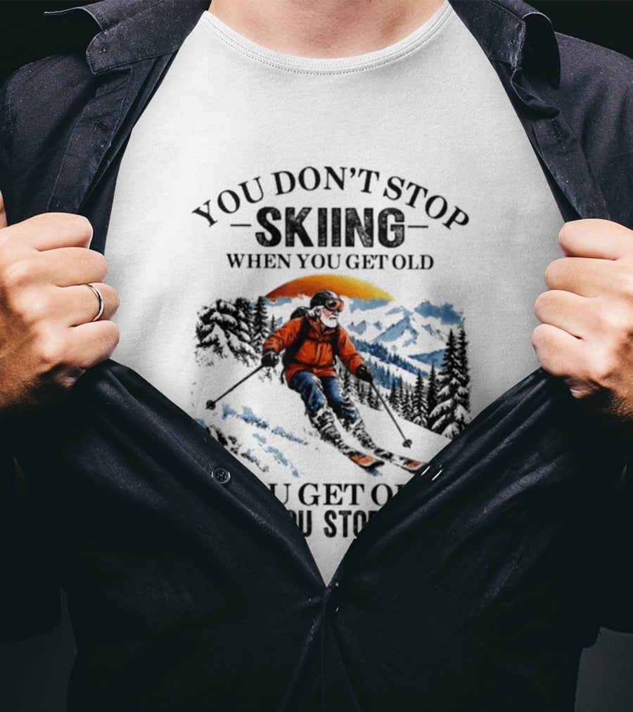 You Don't Stop Skiing Mountain Adventure You Get Old When You Stop Skiing T-Shirt