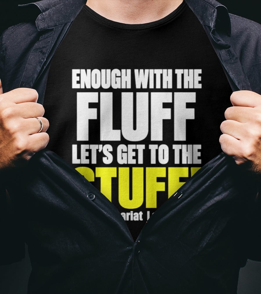 Enough With The Fluff Let's Get To The Stuff The Lariat Lounge T-Shirt