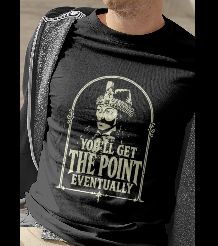 Vlad III You'll Get The Point Eventually T-Shirt