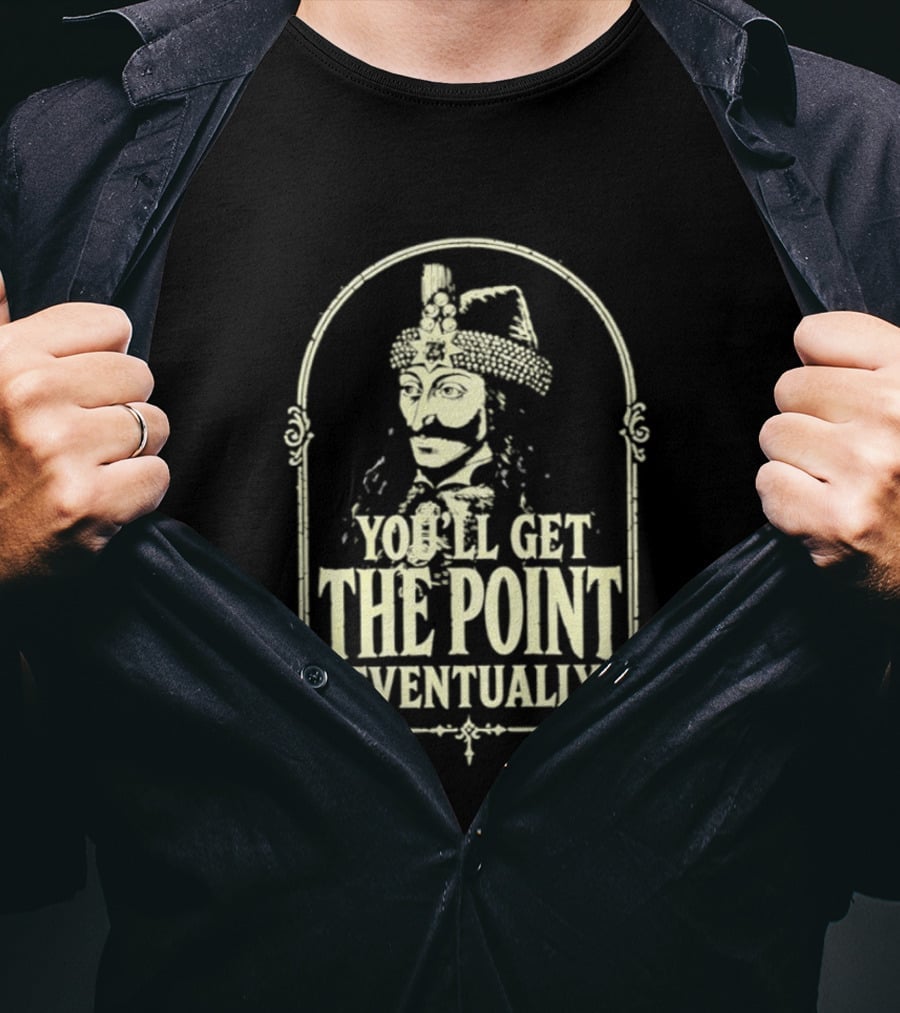 Vlad III You'll Get The Point Eventually T-Shirt