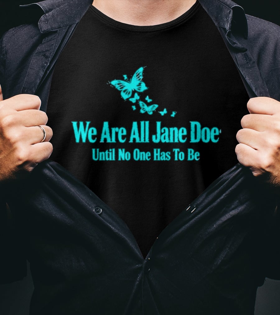 We Are All Jane Doe Butterfly Message Until No One Has To Be 2026 T-Shirt