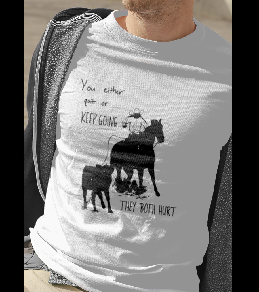 Cowboy You Either Quit Or Keep Going They Both Hurt Horseback Rider With Lasso And Cattle T-Shirt