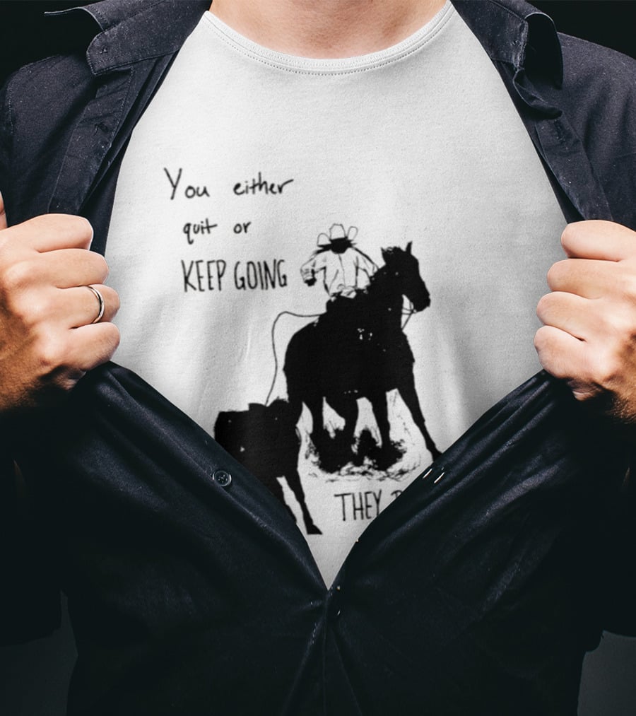 Cowboy You Either Quit Or Keep Going They Both Hurt Horseback Rider With Lasso And Cattle T-Shirt