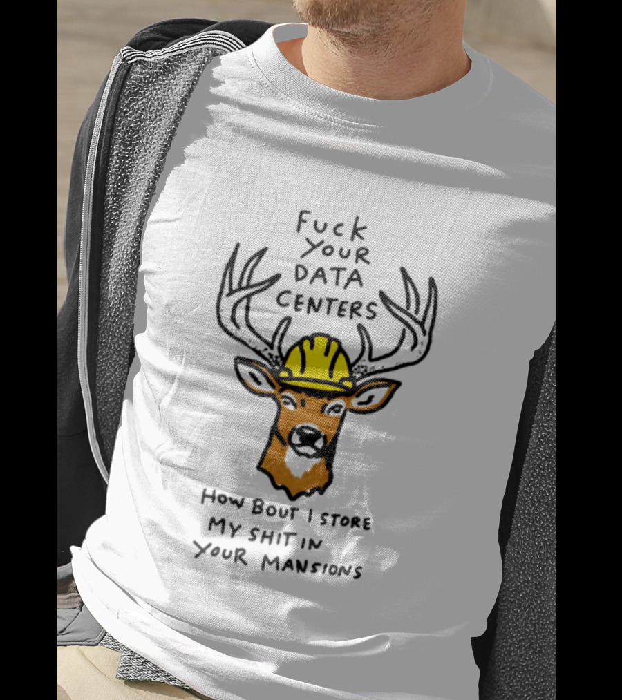 Fuck Your Data Centers How Bout I Store My Shit In Your Mansions Deer With Hard Hat T-Shirt