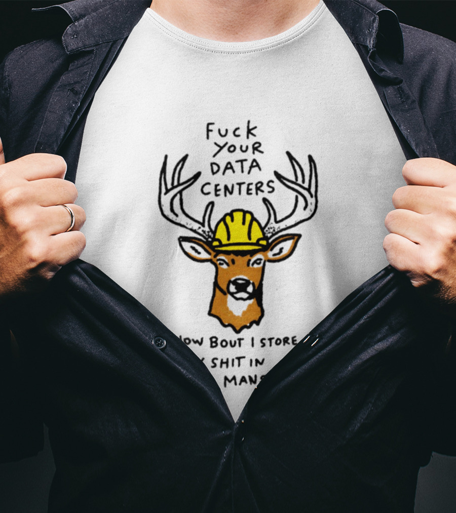 Fuck Your Data Centers How Bout I Store My Shit In Your Mansions Deer With Hard Hat T-Shirt