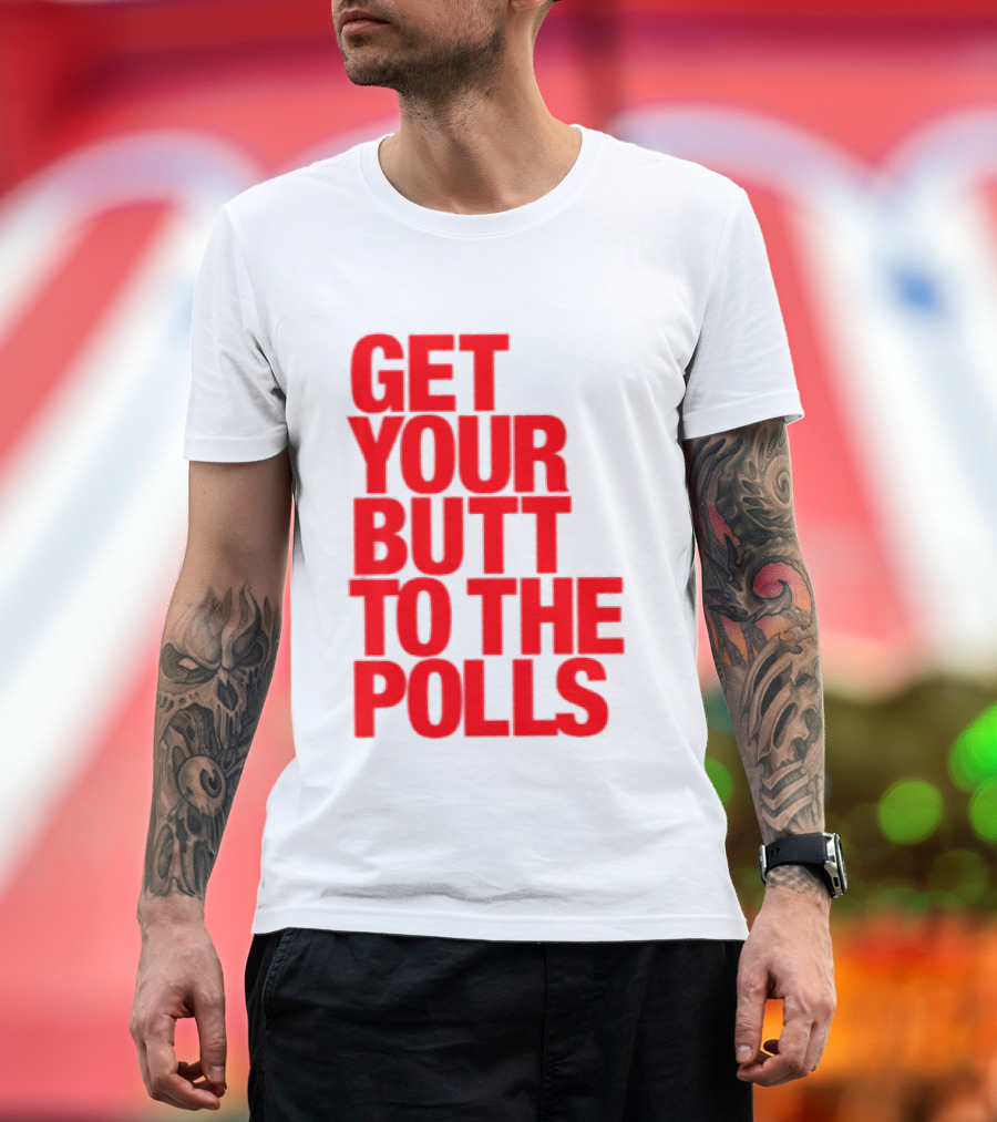 Get Your Butt To The Polls T-Shirt