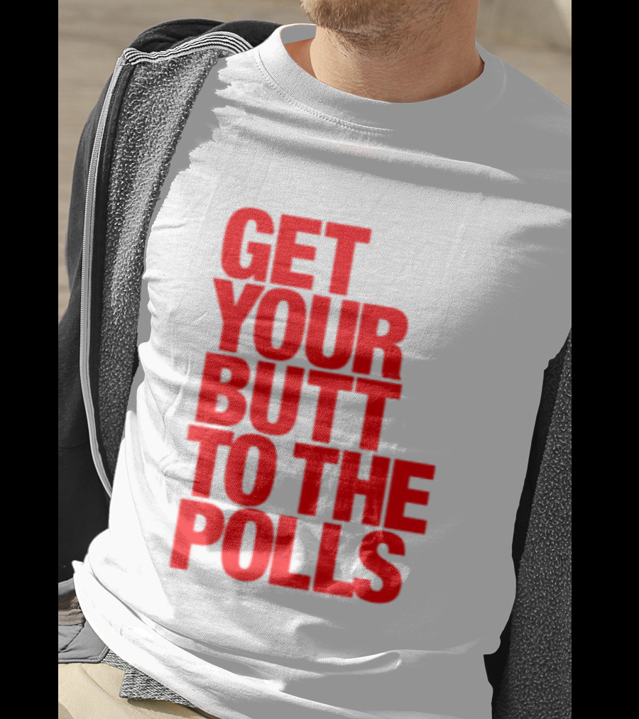 Get Your Butt To The Polls T-Shirt