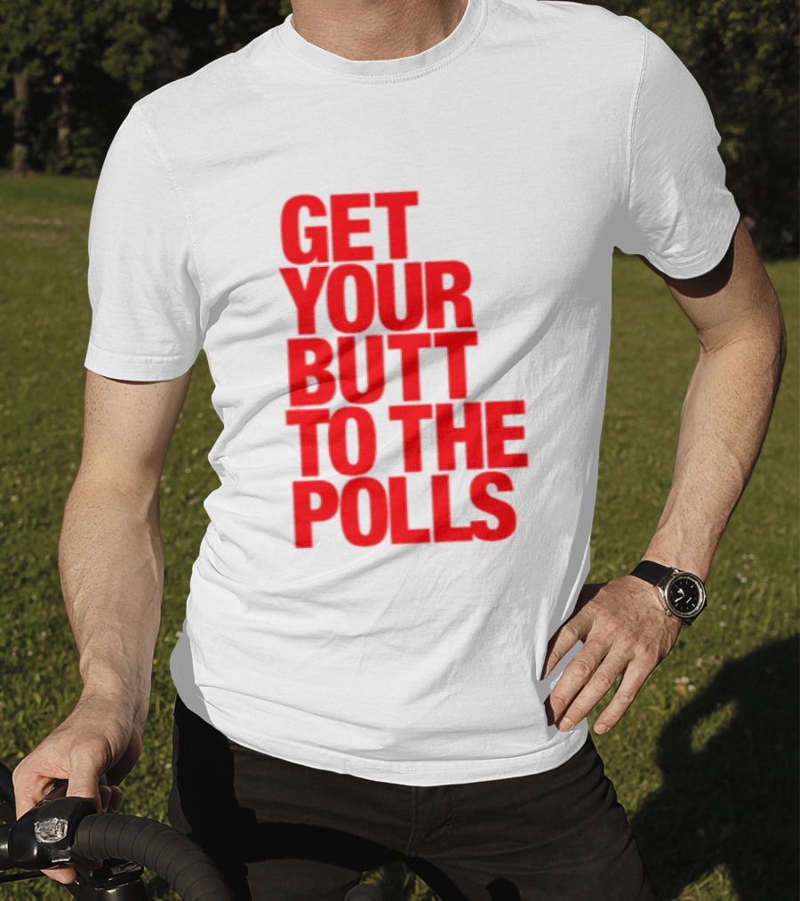 Get Your Butt To The Polls T-Shirt