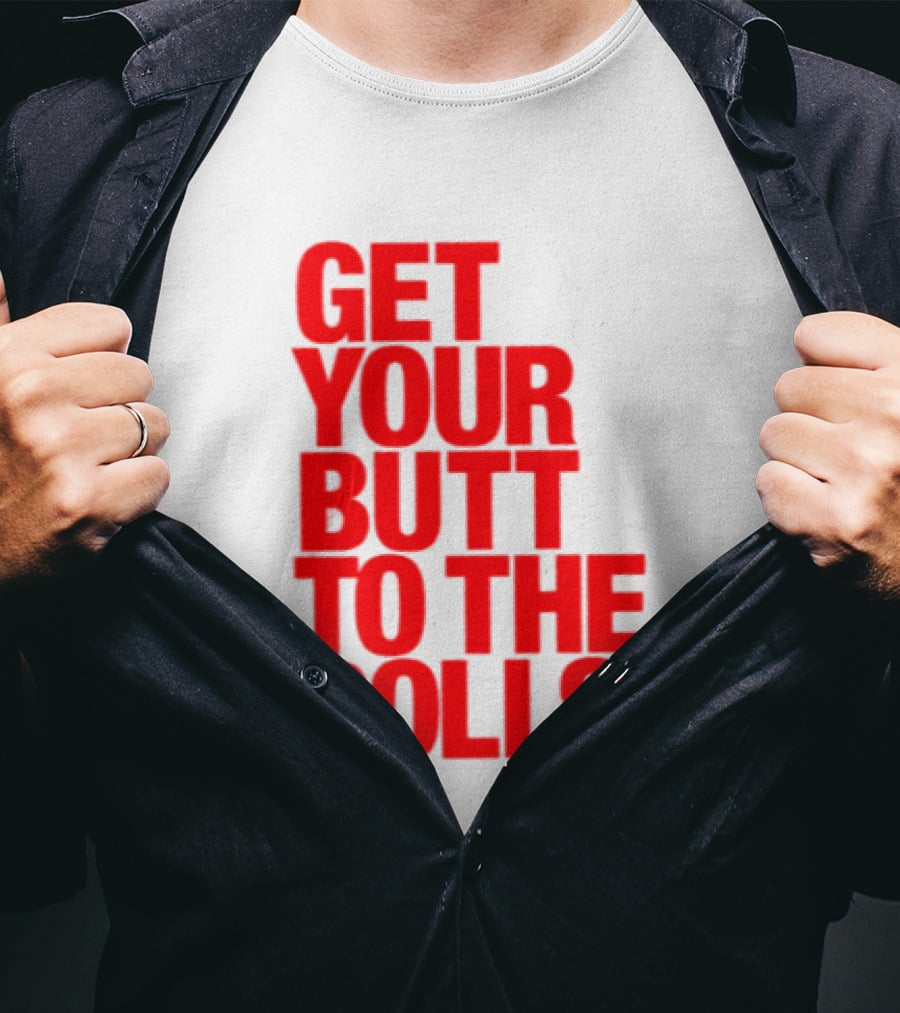 Get Your Butt To The Polls T-Shirt
