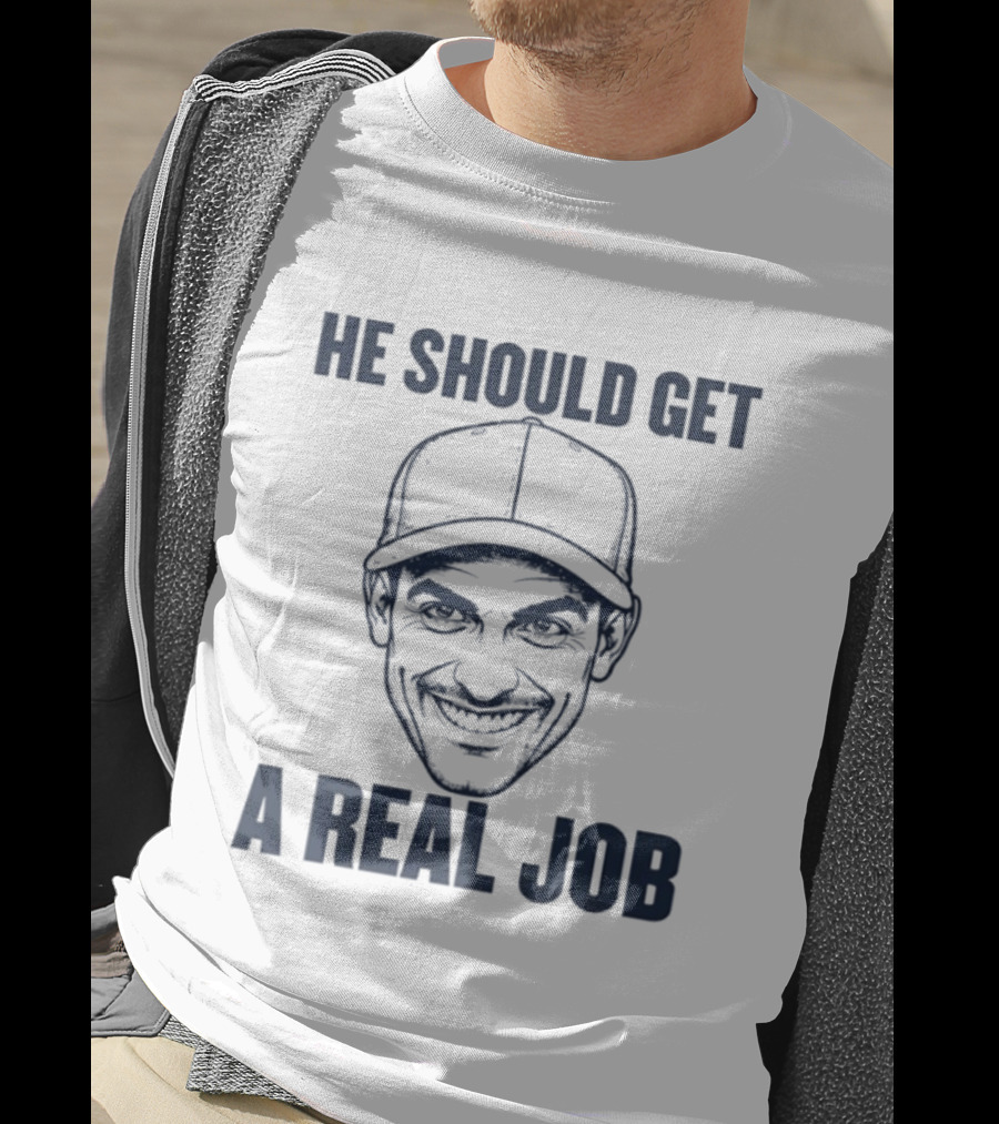 Johnny Hilbrant He Should Get A Real Job T-Shirt