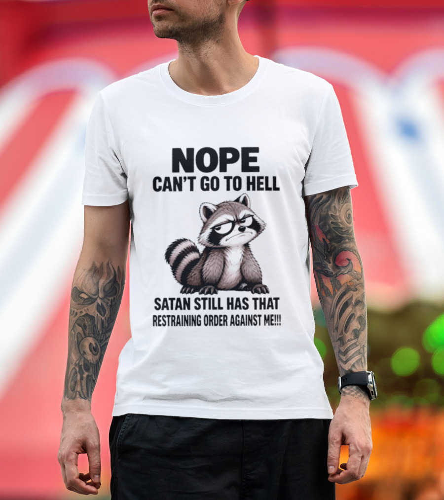 Nope Can't Go To Hell Raccoon Restraining Order Against Me T-Shirt
