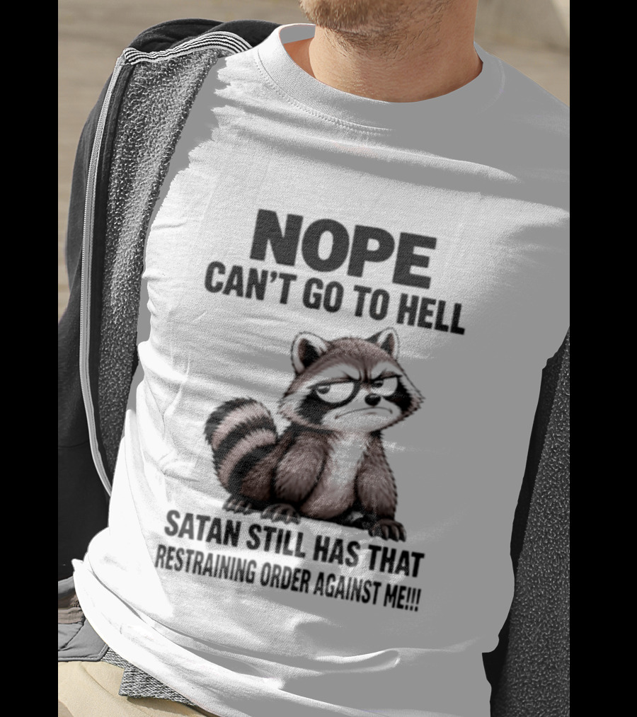 Nope Can't Go To Hell Raccoon Restraining Order Against Me T-Shirt