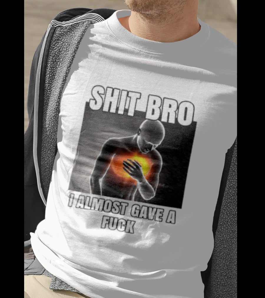 SHIT BRO I ALMOST GAVE A FUCK Fiery Sarcastic Humorous T-Shirt