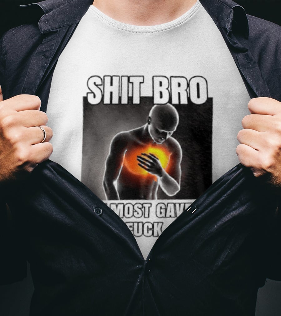 SHIT BRO I ALMOST GAVE A FUCK Fiery Sarcastic Humorous T-Shirt