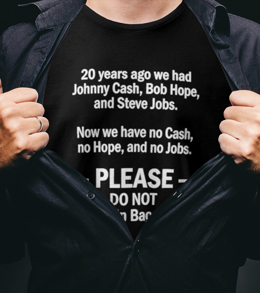 20 Years Ago We Had Johnny Cash Bob Hope Steve Jobs Now No Cash No Hope No Jobs Please Do Not Let Kevin Bacon Die T-Shirt