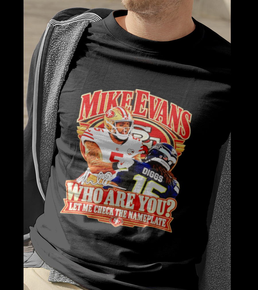 Mike Evans 49ers Vs Seahawks Trevon Diggs Who Are You Let Me Check The Nameplate 49ers T-Shirt
