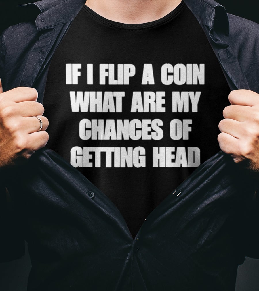 If I Flip A Coin What Are My Chances Of Getting Head T-Shirt