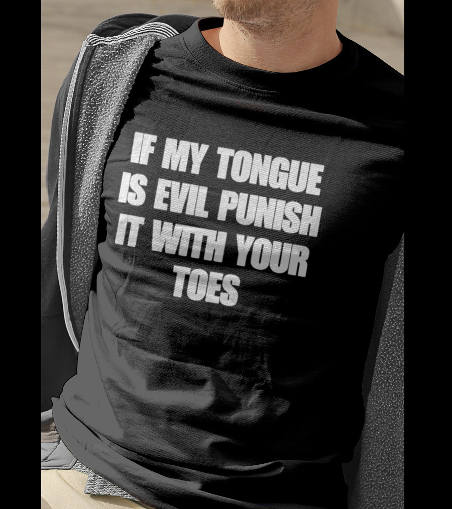If My Tongue Is Evil Punish It With Your Toes Bold Fun T-Shirt