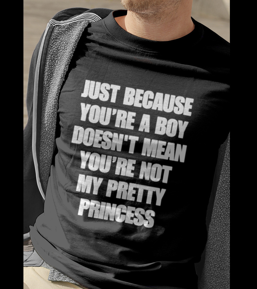Just Because You're A Boy Doesn't Mean You're Not My Pretty Princess T-Shirt