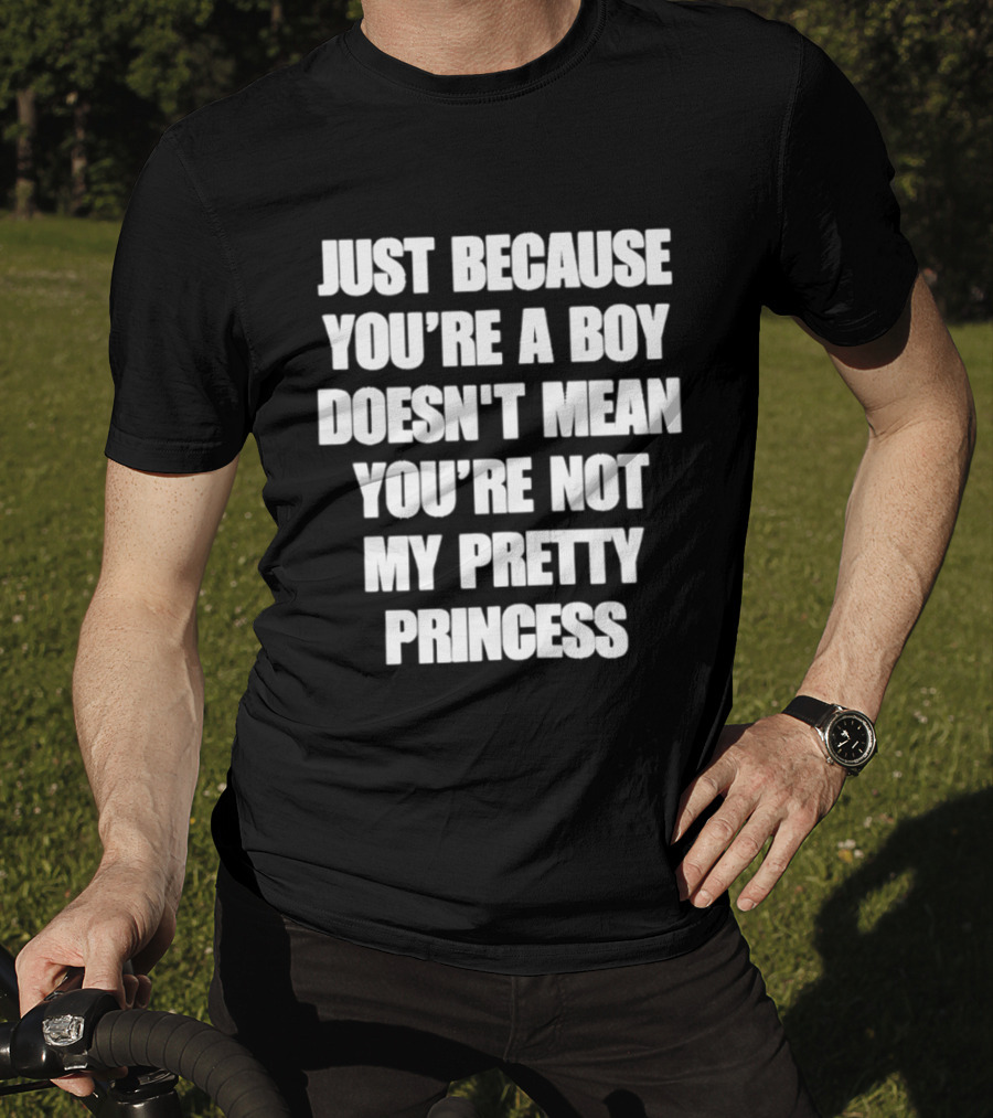 Just Because You're A Boy Doesn't Mean You're Not My Pretty Princess T-Shirt