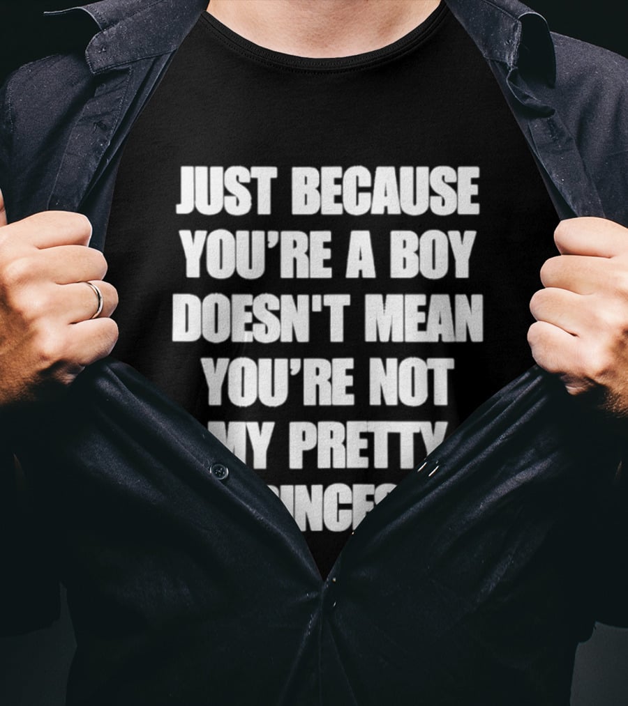 Just Because You're A Boy Doesn't Mean You're Not My Pretty Princess T-Shirt