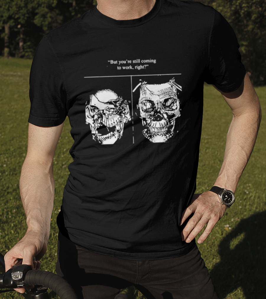 Skull But You're Still Coming To Work Right T-Shirt
