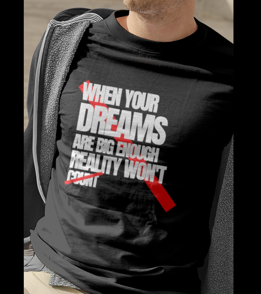 When Your Dreams Are Big Enough Reality Won't Count Bold White Red T-Shirt