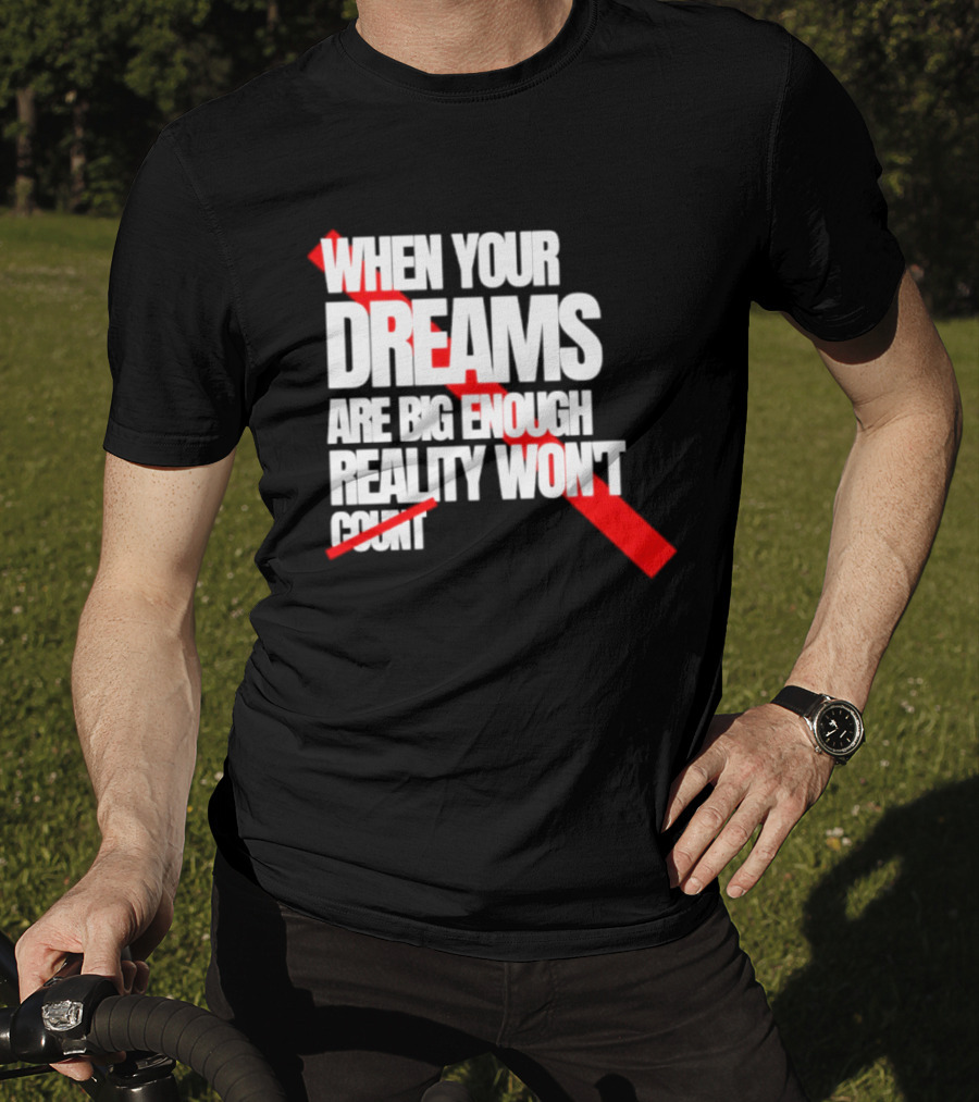 When Your Dreams Are Big Enough Reality Won't Count Bold White Red T-Shirt