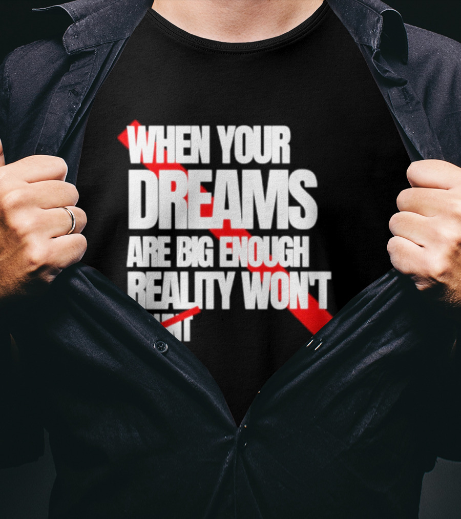 When Your Dreams Are Big Enough Reality Won't Count Bold White Red T-Shirt