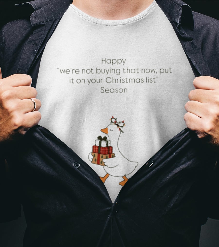 Happy Goose We're Not Buying That Now Put It On Your Christmas List Season T-Shirt
