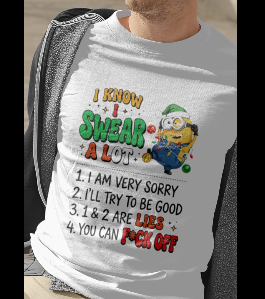 I Know I Swear A Lot Minions Christmas I Am Very Sorry I'll Try To Be Good Lies F*ck Off T-Shirt