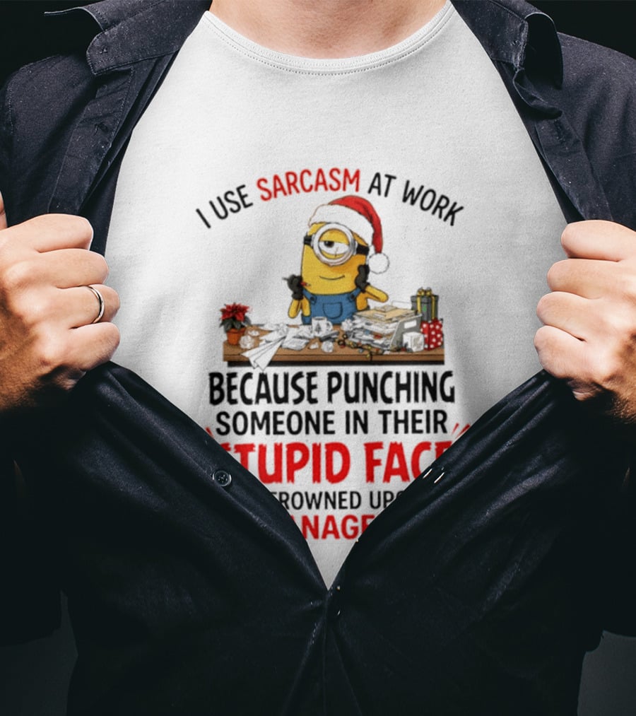I Use Sarcasm At Work Because Punching Someone In Their Stupid Face Minion Christmas T-Shirt