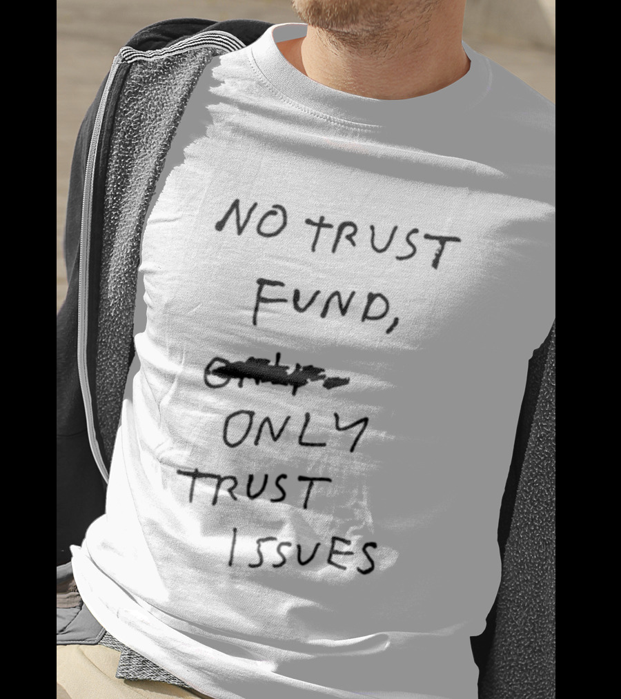 No Trust Fund Only Trust Issues Sarcastic Phrase T-Shirt